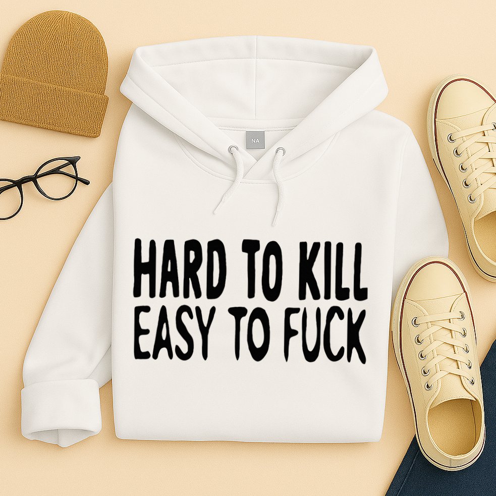 Hard To Kill Easy To Fuck Funny Quote Hoodie