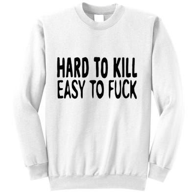 Hard To Kill Easy To Fuck Funny Quote Sweatshirt