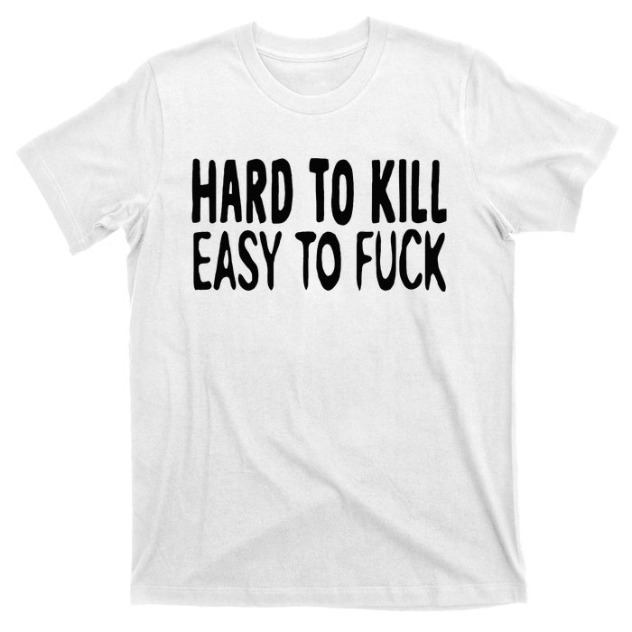 Hard To Kill Easy To Fuck Funny Quote T-Shirt