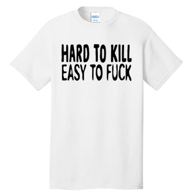 Hard To Kill Easy To Fuck Funny Quote Tall T-Shirt