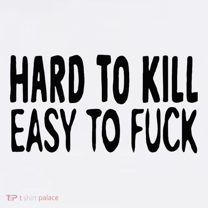 Hard To Kill Easy To Fuck Funny Quote Tall T-Shirt