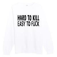 Hard To Kill Easy To Fuck Funny Quote Premium Crewneck Sweatshirt