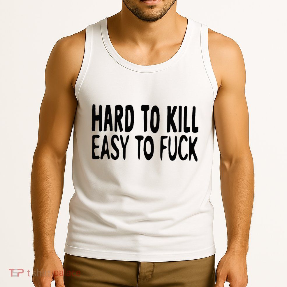 Hard To Kill Easy To Fuck Funny Quote Tank Top