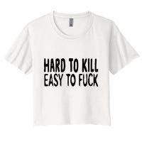 Hard To Kill Easy To Fuck Funny Quote Women's Crop Top Tee
