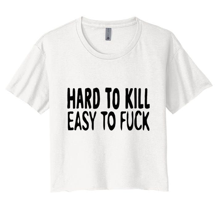Hard To Kill Easy To Fuck Funny Quote Women's Crop Top Tee