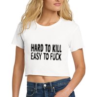 Hard To Kill Easy To Fuck Funny Quote Women's Crop Top Tee