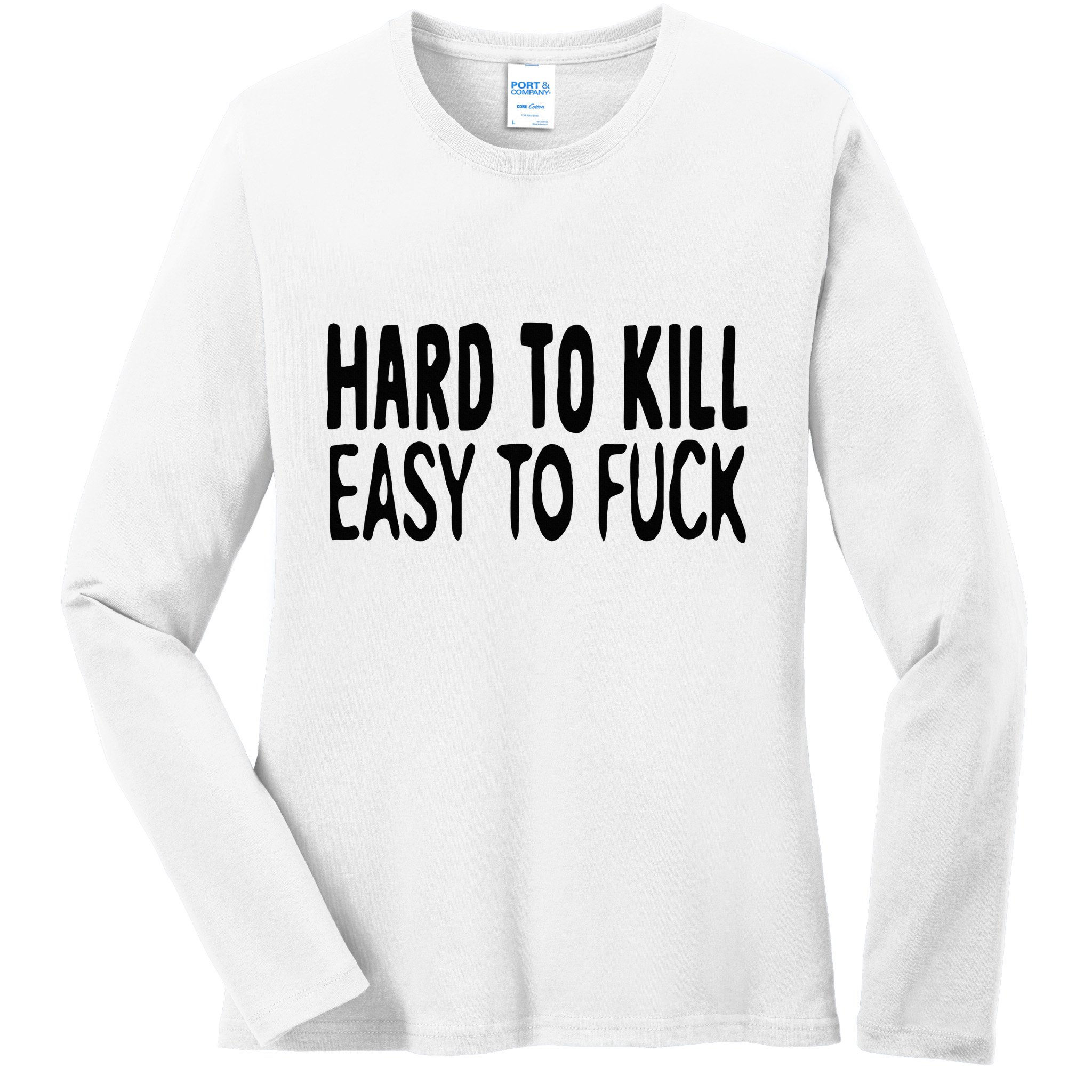 Hard To Kill Easy To Fuck Funny Quote Ladies Long Sleeve Shirt