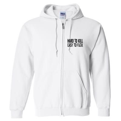 Hard To Kill Easy To Fuck Funny Quote Full Zip Hoodie