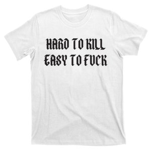 Hard To Kill Easy To Fuck T-Shirt