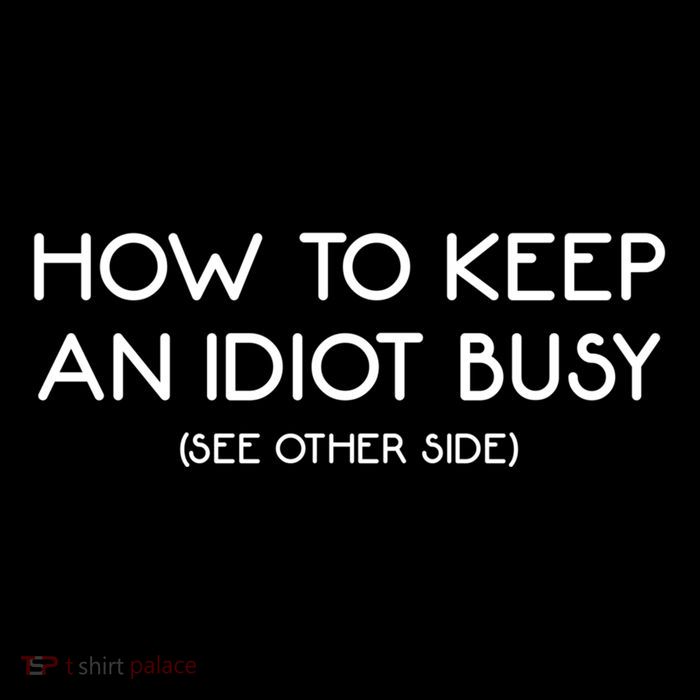 How To Keep An Idiot Busy Funny Joke Prank Gift Performance Shirt