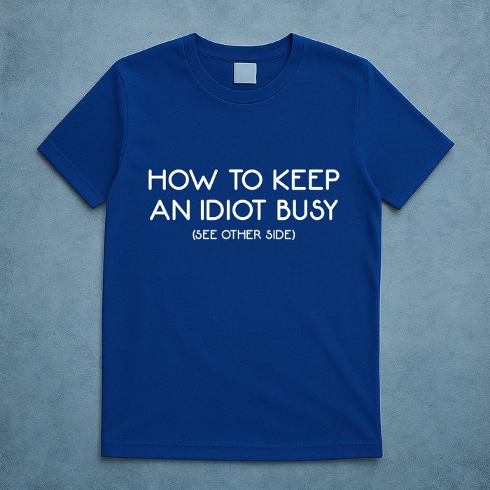 How To Keep An Idiot Busy Funny Joke Prank Gift T-Shirt