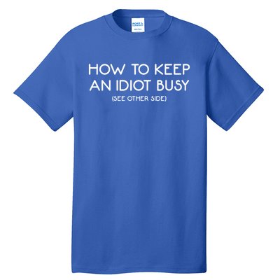 How To Keep An Idiot Busy Funny Joke Prank Gift Tall T-Shirt