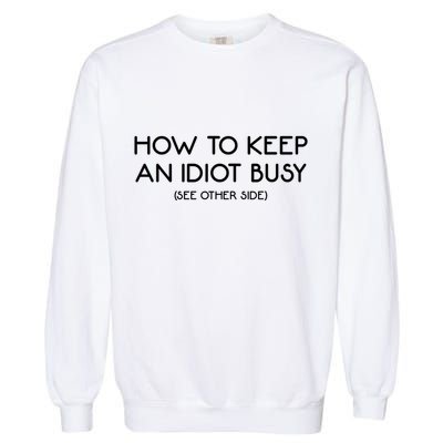 How To Keep An Idiot Busy Funny Joke Prank Gift Garment-Dyed Sweatshirt