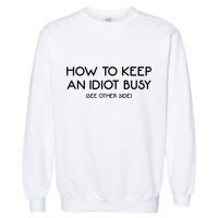 How To Keep An Idiot Busy Funny Joke Prank Gift Garment-Dyed Sweatshirt