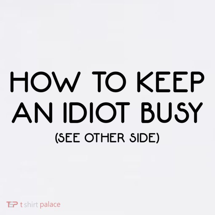 How To Keep An Idiot Busy Funny Joke Prank Gift Garment-Dyed Sweatshirt