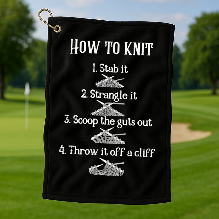 How To Knit 1 Stab It 2 Strangle It 3 Scoop The Guts Out  Golf Towel