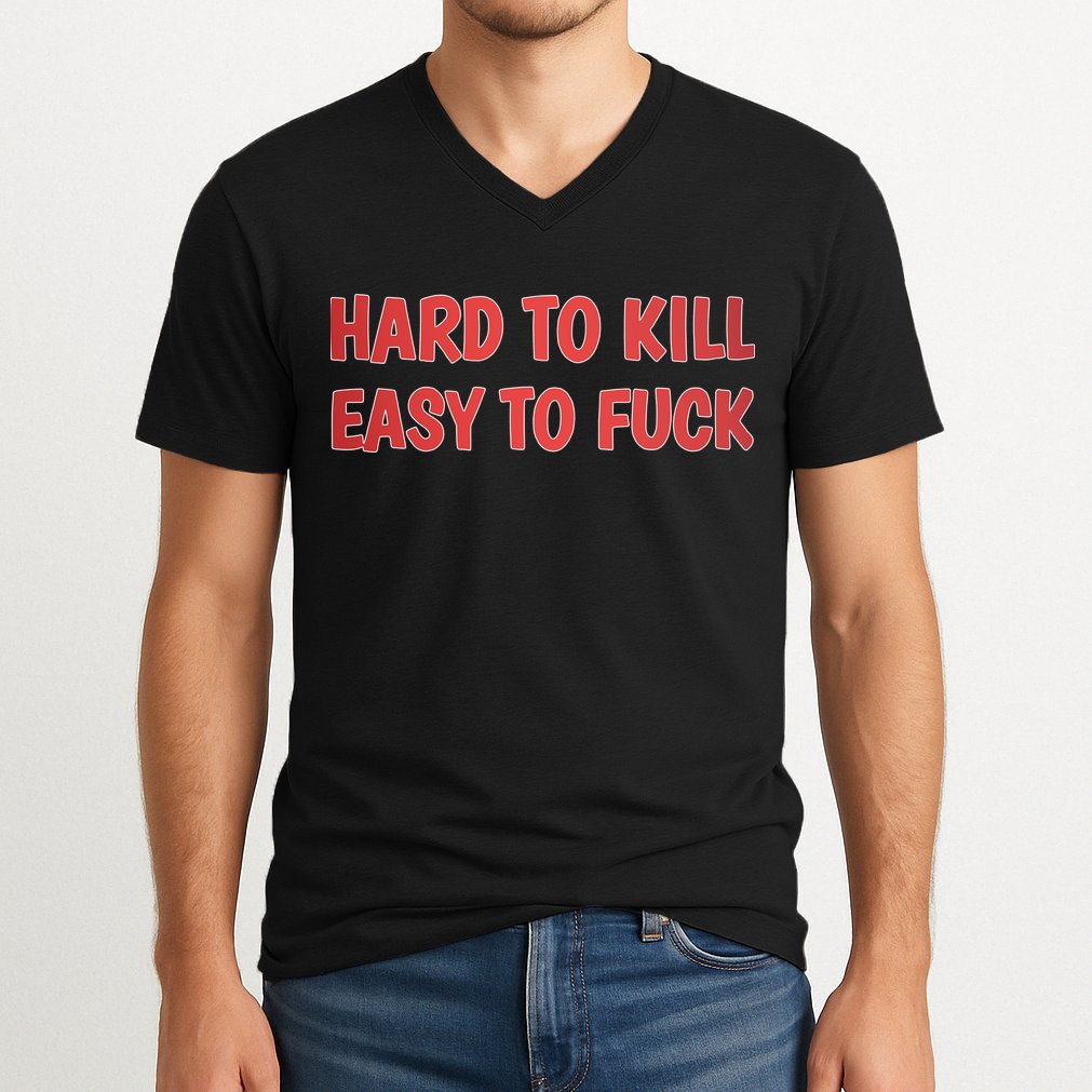 Hard To Kill Easy To Fuck V-Neck T-Shirt