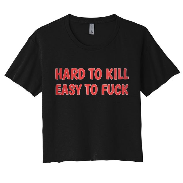 Hard To Kill Easy To Fuck Women's Crop Top Tee