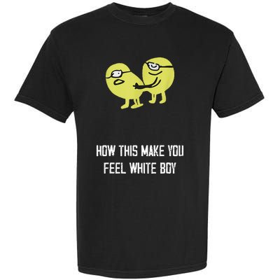 How This Make You Feel White Boy Funny Garment-Dyed Heavyweight T-Shirt