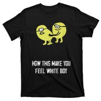 How This Make You Feel White Boy Funny T-Shirt