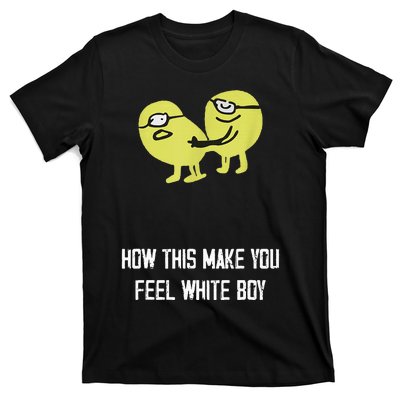 How This Make You Feel White Boy Funny T-Shirt