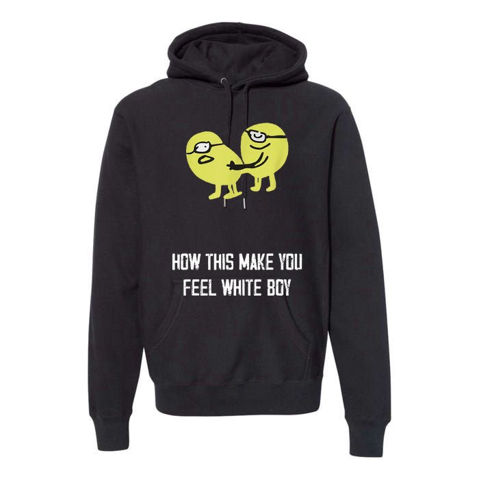 How This Make You Feel White Boy Funny Premium Hoodie