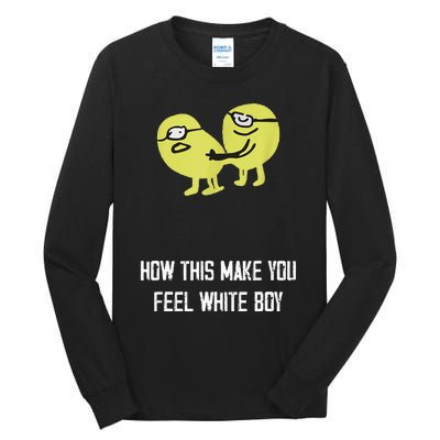 How This Make You Feel White Boy Funny Tall Long Sleeve T-Shirt