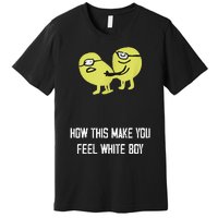 How This Make You Feel White Boy Funny Premium T-Shirt