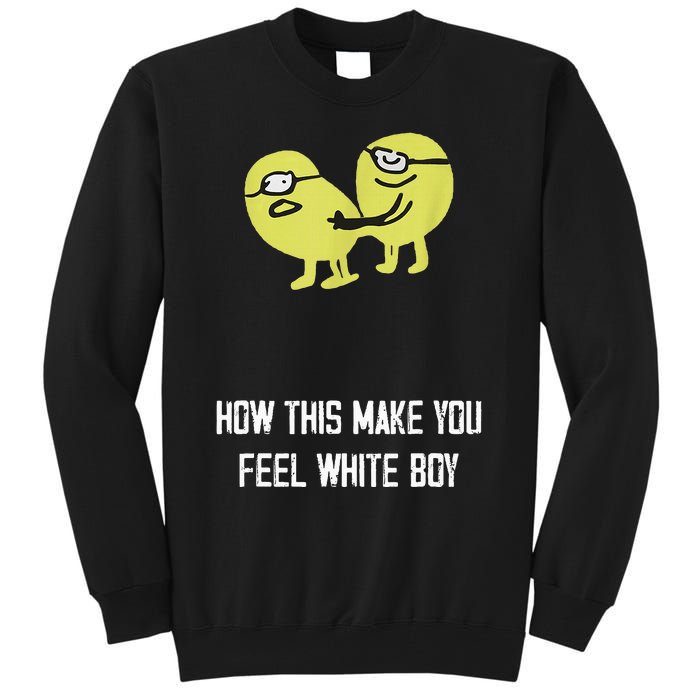 How This Make You Feel White Boy Funny Tall Sweatshirt