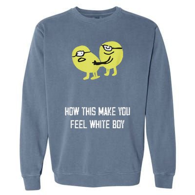 How This Make You Feel White Boy Funny Garment-Dyed Sweatshirt