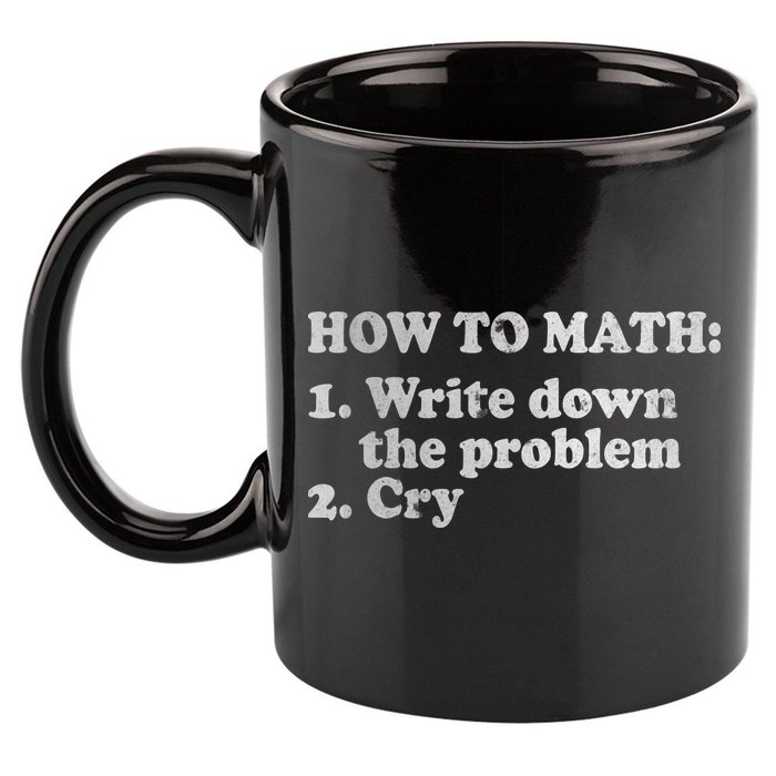 How To Math Write Down The Problem And Cry 11oz C Handle Ceramic Mug