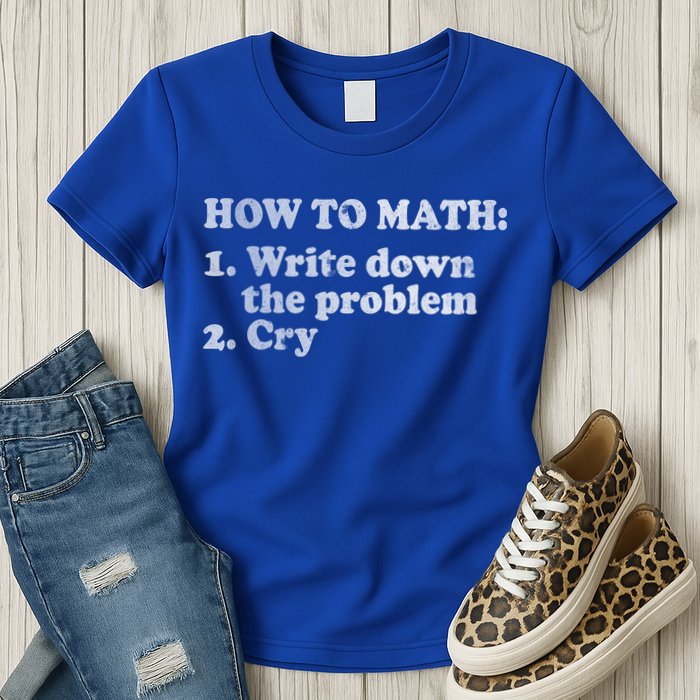 How To Math Write Down The Problem And Cry Womens T-Shirt