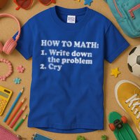 How To Math Write Down The Problem And Cry Kids T-Shirt