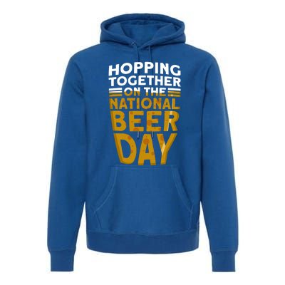 Hopping Together On The National Beer Day Gift Beer Day Beer Meaningful Gift Premium Hoodie