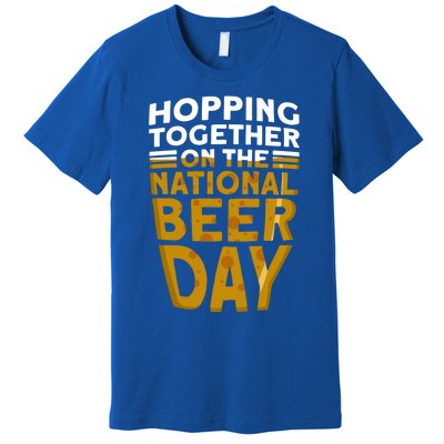 Hopping Together On The National Beer Day Gift Beer Day Beer Meaningful Gift Premium T-Shirt