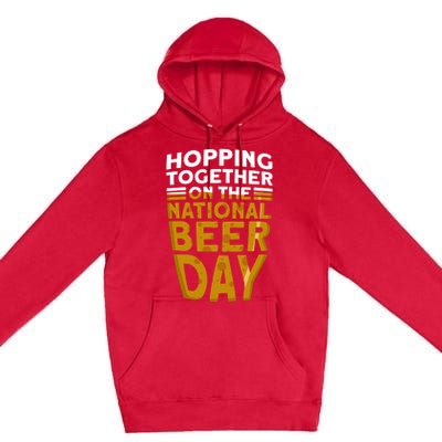 Hopping Together On The National Beer Day Gift Beer Day Beer Meaningful Gift Premium Pullover Hoodie