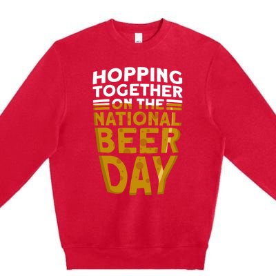 Hopping Together On The National Beer Day Gift Beer Day Beer Meaningful Gift Premium Crewneck Sweatshirt