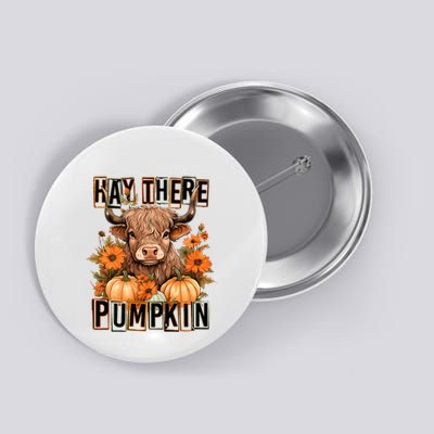 Hay There Pumkin Highland Cow Fall Autumn Thanksgiving Button