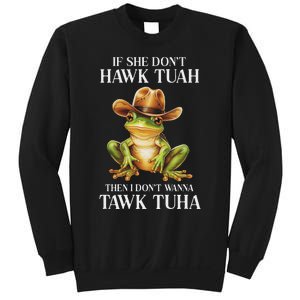 Hawk Tush Parody If She DonT Hawk Tuah I DonT Tawk Tuha Sweatshirt