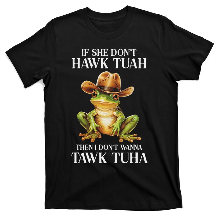 Hawk Tush Parody If She DonT Hawk Tuah I DonT Tawk Tuha T-Shirt