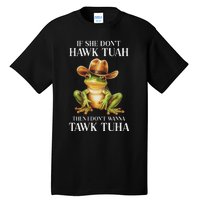 Hawk Tush Parody If She DonT Hawk Tuah I DonT Tawk Tuha Tall T-Shirt