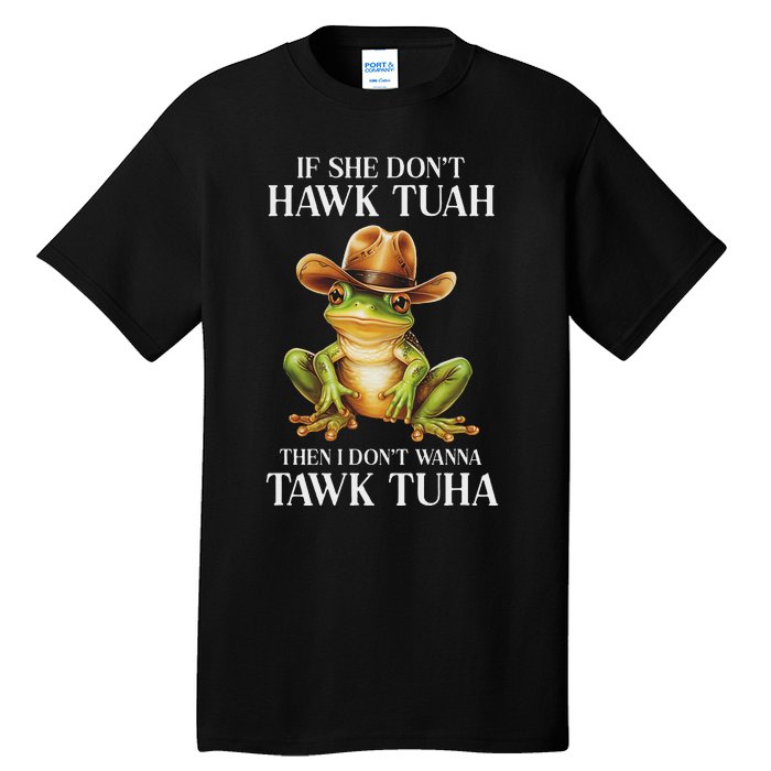 Hawk Tush Parody If She DonT Hawk Tuah I DonT Tawk Tuha Tall T-Shirt