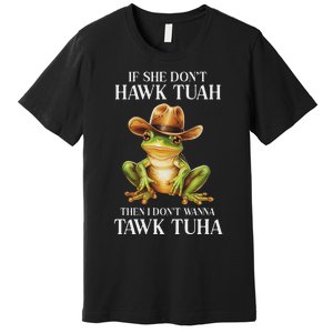 Hawk Tush Parody If She DonT Hawk Tuah I DonT Tawk Tuha Premium T-Shirt