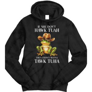 Hawk Tush Parody If She DonT Hawk Tuah I DonT Tawk Tuha Tie Dye Hoodie