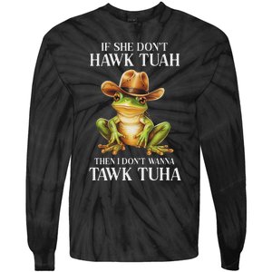 Hawk Tush Parody If She DonT Hawk Tuah I DonT Tawk Tuha Tie-Dye Long Sleeve Shirt