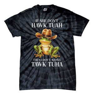 Hawk Tush Parody If She DonT Hawk Tuah I DonT Tawk Tuha Tie-Dye T-Shirt