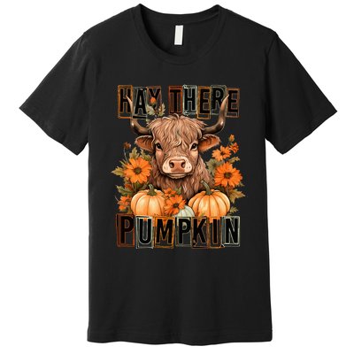 Hay There Pumkin Highland Cow Fall Autumn Thanksgiving Premium T-Shirt