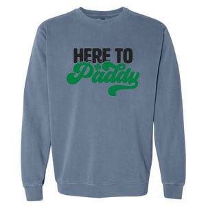 Here To Paddy Gift Funny Saint Patrick's Day Gift Garment-Dyed Sweatshirt