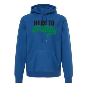 Here To Paddy Gift Funny Saint Patrick's Day Gift Premium Hoodie