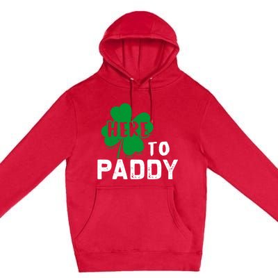 Here To Paddy Funny St Patrick's Day Gift Premium Pullover Hoodie